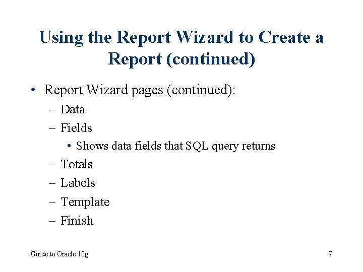Using the Report Wizard to Create a Report (continued) • Report Wizard pages (continued):