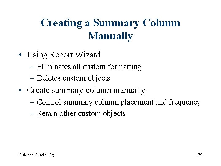Creating a Summary Column Manually • Using Report Wizard – Eliminates all custom formatting