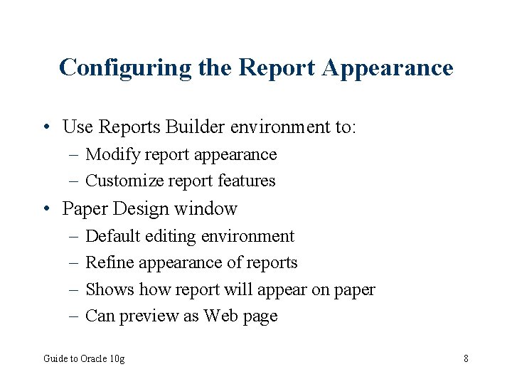 Configuring the Report Appearance • Use Reports Builder environment to: – Modify report appearance