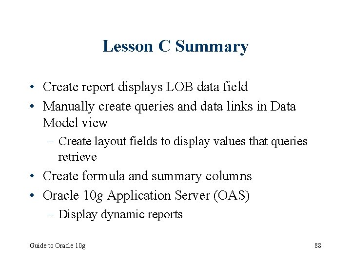 Lesson C Summary • Create report displays LOB data field • Manually create queries