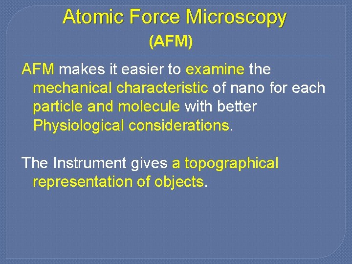 Atomic Force Microscopy (AFM) AFM makes it easier to examine the mechanical characteristic of