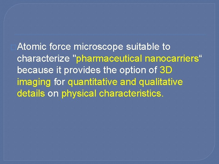 �Atomic force microscope suitable to characterize "pharmaceutical nanocarriers“ because it provides the option of