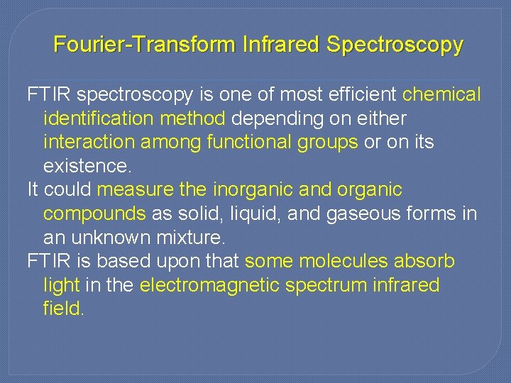 Fourier-Transform Infrared Spectroscopy FTIR spectroscopy is one of most efficient chemical identification method depending