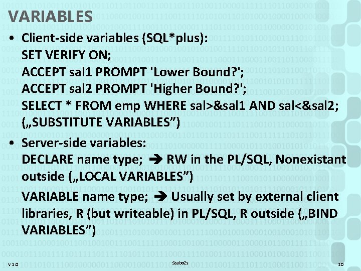 VARIABLES • Client-side variables (SQL*plus): SET VERIFY ON; ACCEPT sal 1 PROMPT 'Lower Bound?
