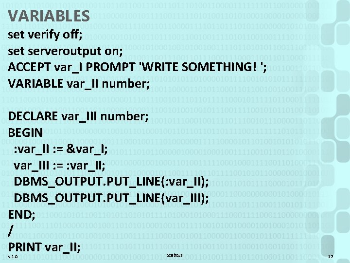 VARIABLES set verify off; set serveroutput on; ACCEPT var_I PROMPT 'WRITE SOMETHING! '; VARIABLE
