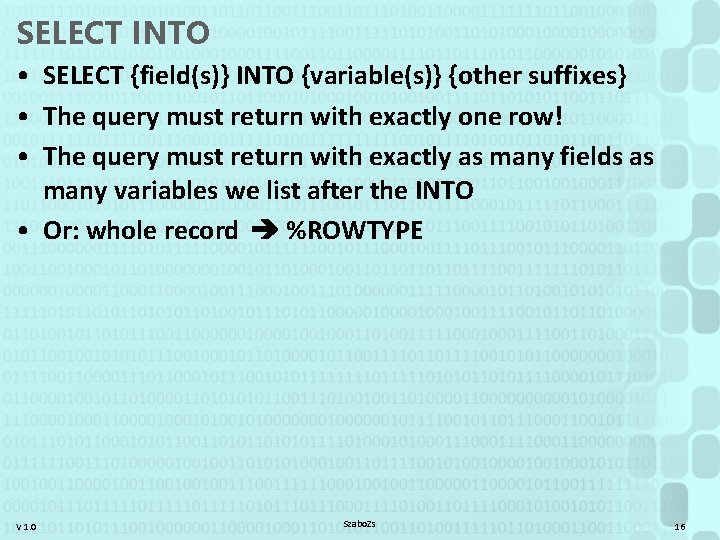 SELECT INTO • SELECT {field(s)} INTO {variable(s)} {other suffixes} • The query must return
