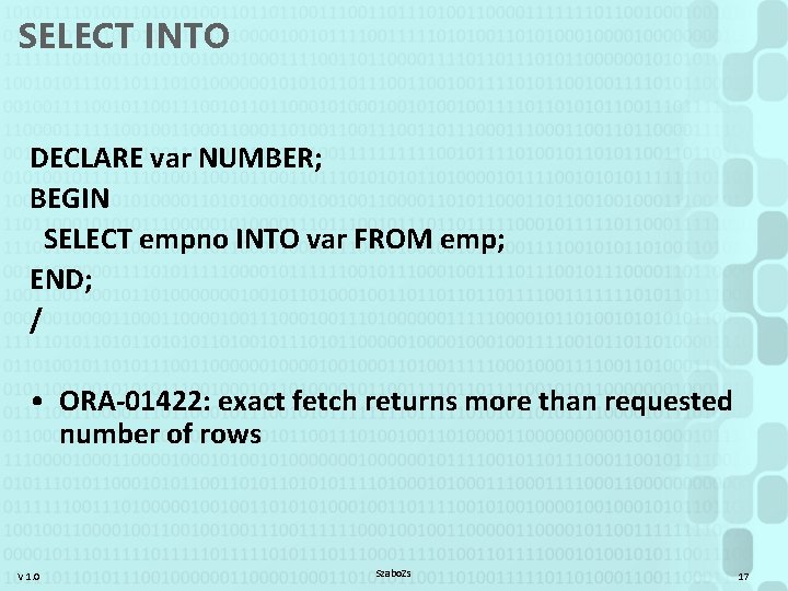 SELECT INTO DECLARE var NUMBER; BEGIN SELECT empno INTO var FROM emp; END; /