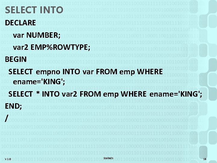 SELECT INTO DECLARE var NUMBER; var 2 EMP%ROWTYPE; BEGIN SELECT empno INTO var FROM