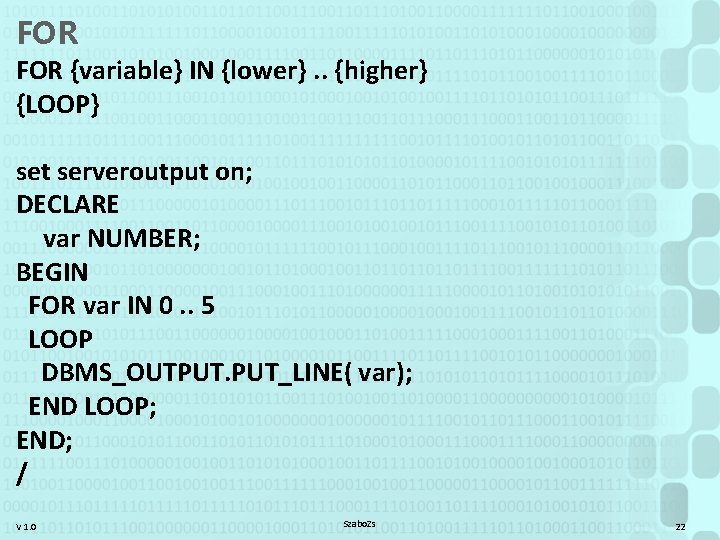 FOR {variable} IN {lower}. . {higher} {LOOP} set serveroutput on; DECLARE var NUMBER; BEGIN