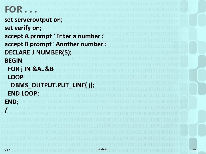 FOR. . . set serveroutput on; set verify on; accept A prompt ' Enter