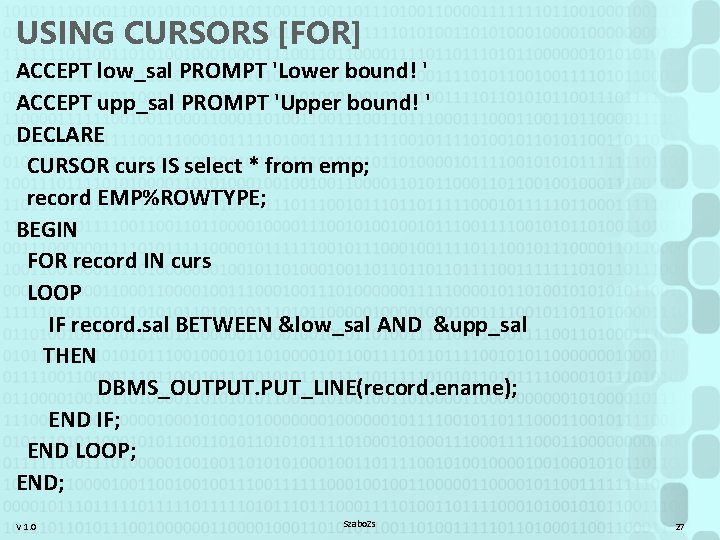USING CURSORS [FOR] ACCEPT low_sal PROMPT 'Lower bound! ' ACCEPT upp_sal PROMPT 'Upper bound!