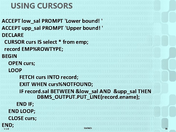 USING CURSORS ACCEPT low_sal PROMPT 'Lower bound! ' ACCEPT upp_sal PROMPT 'Upper bound! '