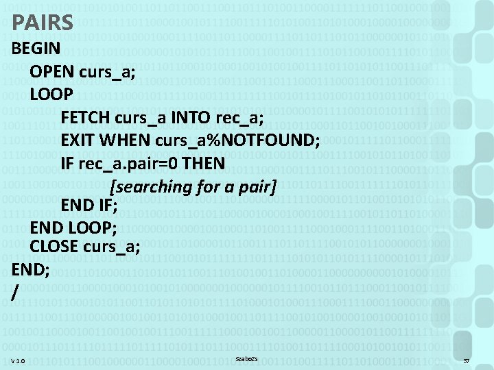PAIRS BEGIN OPEN curs_a; LOOP FETCH curs_a INTO rec_a; EXIT WHEN curs_a%NOTFOUND; IF rec_a.