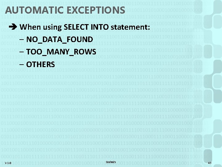 AUTOMATIC EXCEPTIONS When using SELECT INTO statement: – NO_DATA_FOUND – TOO_MANY_ROWS – OTHERS V
