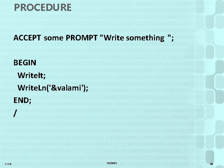 PROCEDURE ACCEPT some PROMPT "Write something "; BEGIN Write. It; Write. Ln('&valami'); END; /