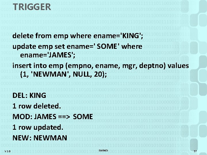 TRIGGER delete from emp where ename='KING'; update emp set ename=' SOME' where ename='JAMES'; insert