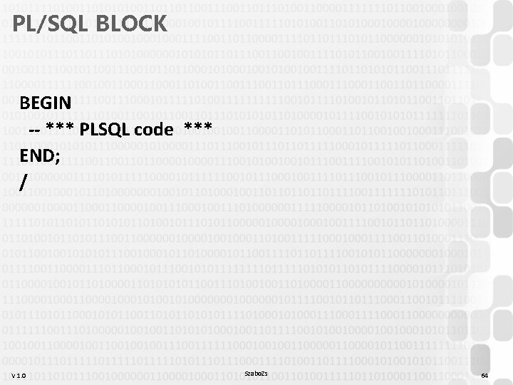 PL/SQL BLOCK BEGIN -- *** PLSQL code *** END; / V 1. 0 Szabo.