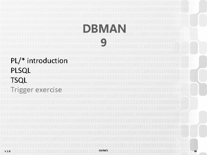 DBMAN 9 PL/* introduction PLSQL Trigger exercise V 1. 0 Szabo. Zs 69 