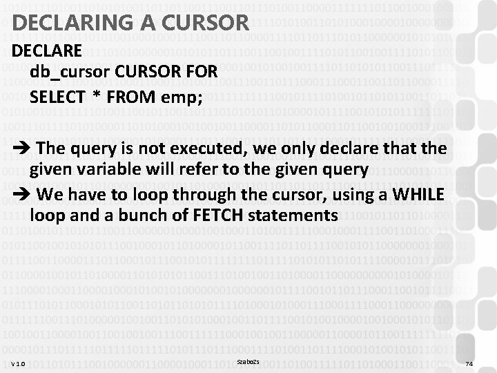DECLARING A CURSOR DECLARE db_cursor CURSOR FOR SELECT * FROM emp; è The query
