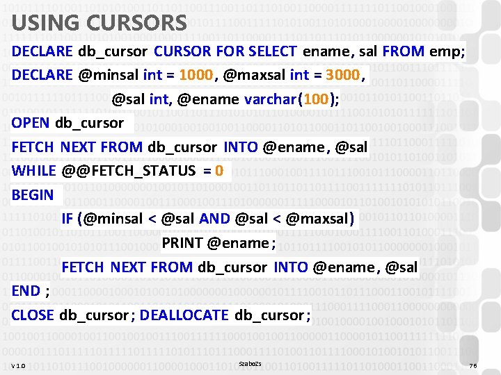 USING CURSORS DECLARE db_cursor CURSOR FOR SELECT ename, sal FROM emp; DECLARE @minsal int