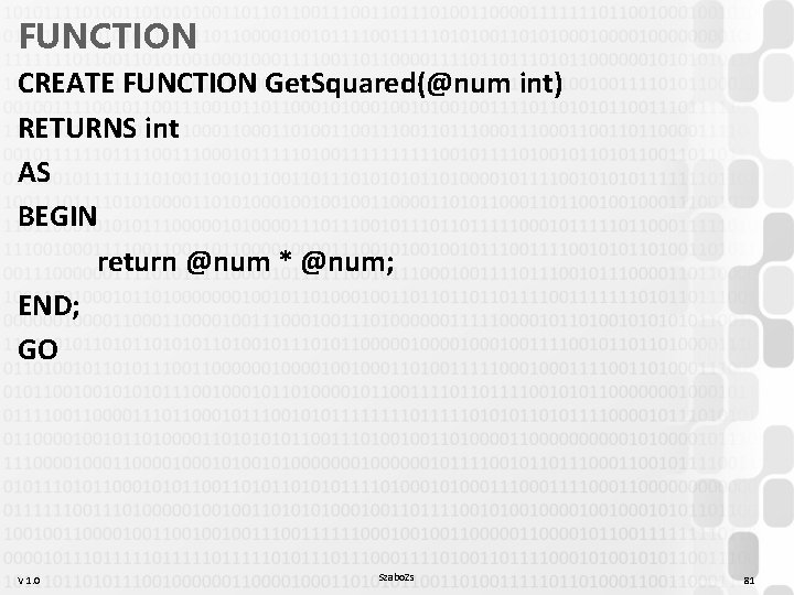 FUNCTION CREATE FUNCTION Get. Squared(@num int) RETURNS int AS BEGIN return @num * @num;