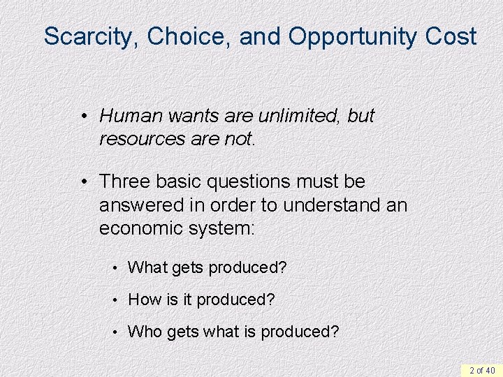 Scarcity, Choice, and Opportunity Cost • Human wants are unlimited, but resources are not.