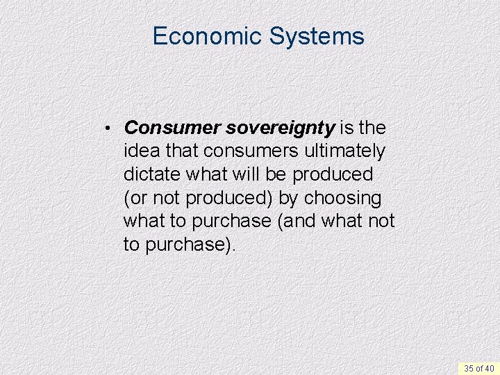 Economic Systems • Consumer sovereignty is the idea that consumers ultimately dictate what will