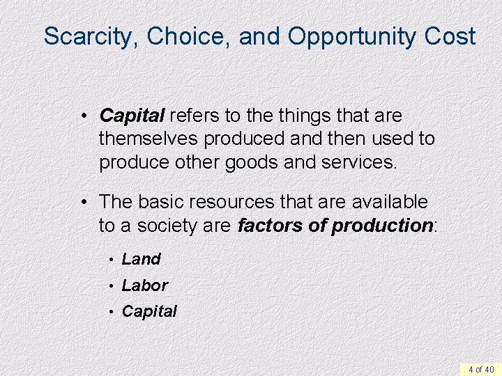 Scarcity, Choice, and Opportunity Cost • Capital refers to the things that are themselves