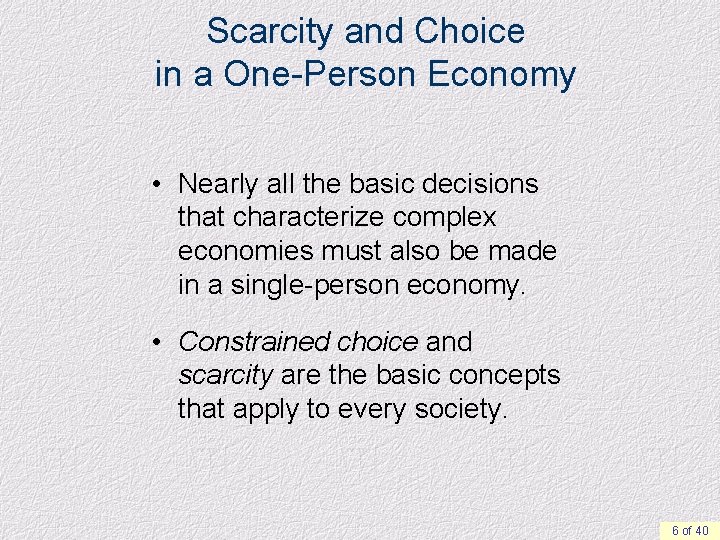 Scarcity and Choice in a One-Person Economy • Nearly all the basic decisions that