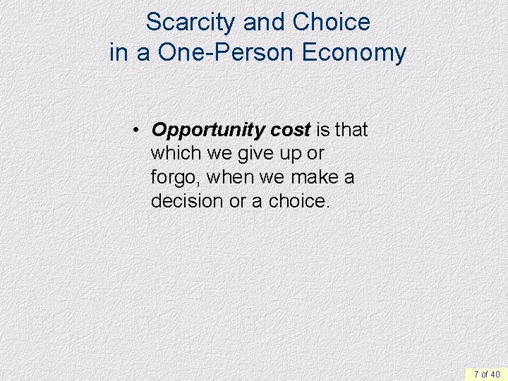 Scarcity and Choice in a One-Person Economy • Opportunity cost is that which we