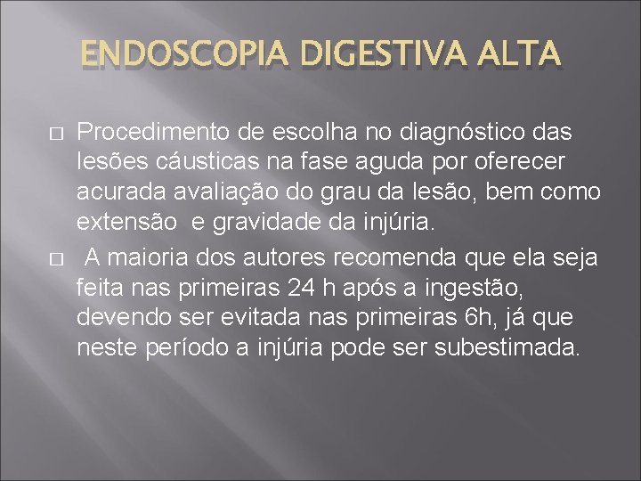 ENDOSCOPIA DIGESTIVA ALTA � � Procedimento de escolha no diagnóstico das lesões cáusticas na