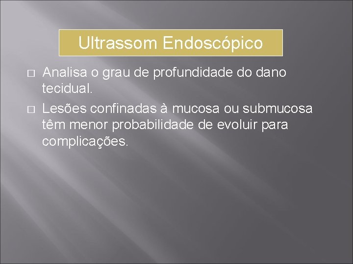 Ultrassom Endoscópico � � Analisa o grau de profundidade do dano tecidual. Lesões confinadas