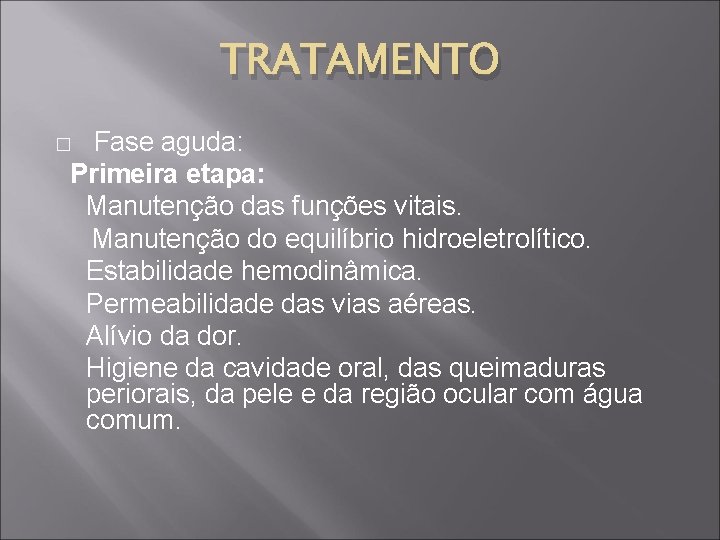 TRATAMENTO Fase aguda: Primeira etapa: Manutenção das funções vitais. Manutenção do equilíbrio hidroeletrolítico. Estabilidade