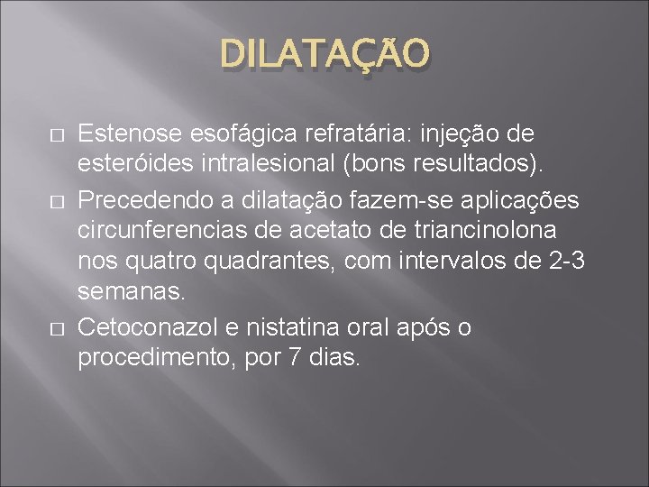 DILATAÇÃO � � � Estenose esofágica refratária: injeção de esteróides intralesional (bons resultados). Precedendo