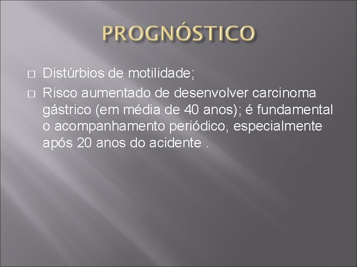 � � Distúrbios de motilidade; Risco aumentado de desenvolver carcinoma gástrico (em média de