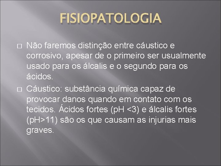 FISIOPATOLOGIA � � Não faremos distinção entre cáustico e corrosivo, apesar de o primeiro