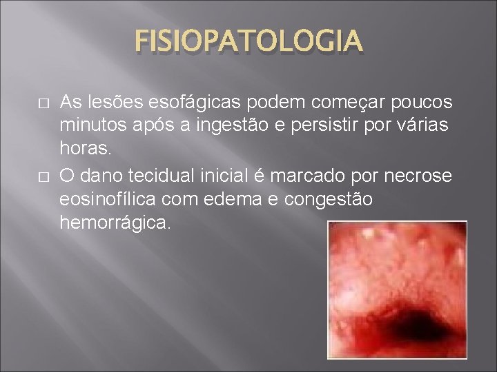 FISIOPATOLOGIA � � As lesões esofágicas podem começar poucos minutos após a ingestão e