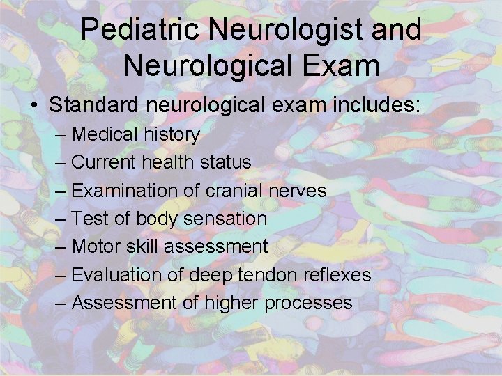 Pediatric Neurologist and Neurological Exam • Standard neurological exam includes: – Medical history –