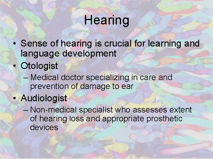 Hearing • Sense of hearing is crucial for learning and language development • Otologist