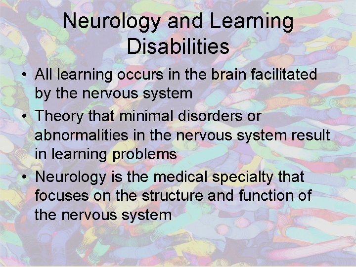 Neurology and Learning Disabilities • All learning occurs in the brain facilitated by the