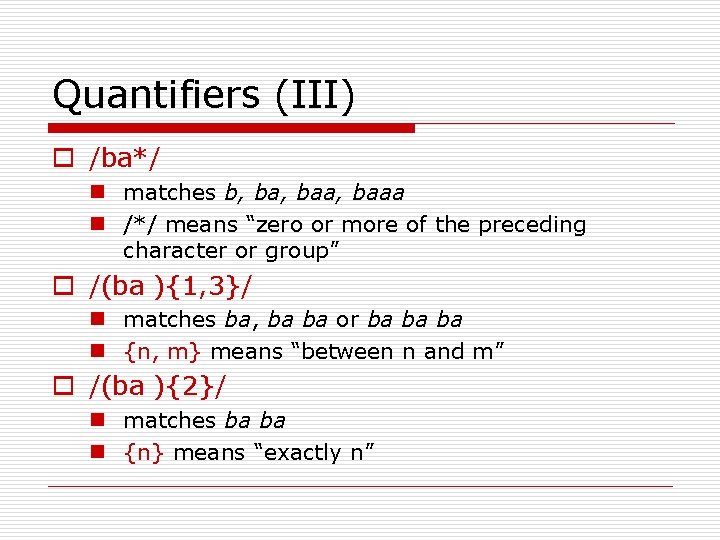 Quantifiers (III) o /ba*/ n matches b, baa, baaa n /*/ means “zero or