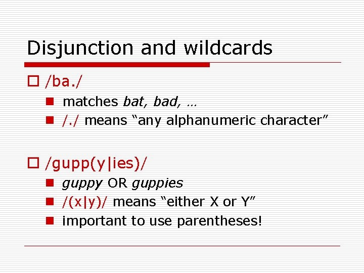 Disjunction and wildcards o /ba. / n matches bat, bad, … n /. /