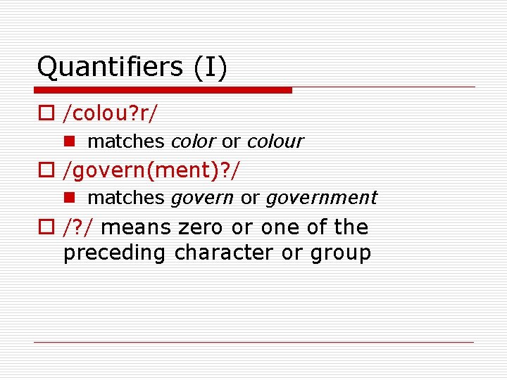 Quantifiers (I) o /colou? r/ n matches color or colour o /govern(ment)? / n