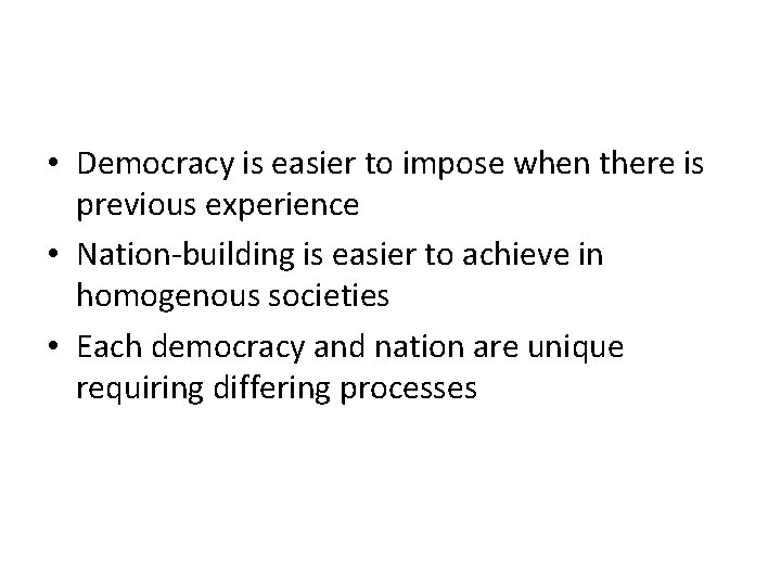  • Democracy is easier to impose when there is previous experience • Nation-building