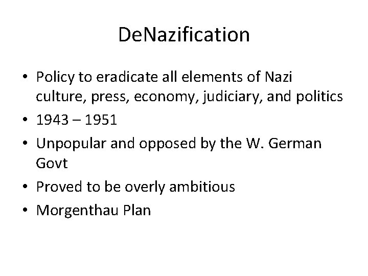 De. Nazification • Policy to eradicate all elements of Nazi culture, press, economy, judiciary,