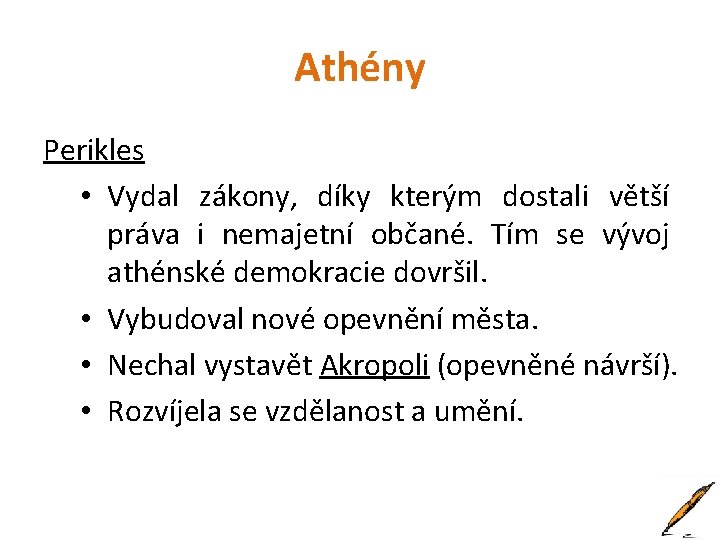 Athény Perikles • Vydal zákony, díky kterým dostali větší práva i nemajetní občané. Tím