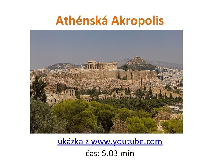 Athénská Akropolis ukázka z www. youtube. com čas: 5. 03 min 