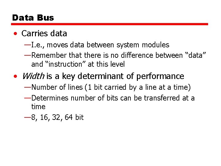 Data Bus • Carries data —I. e. , moves data between system modules —Remember