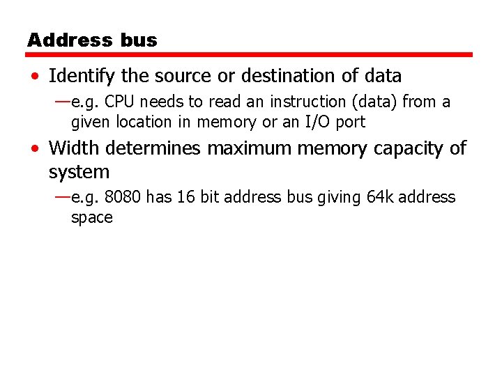 Address bus • Identify the source or destination of data —e. g. CPU needs