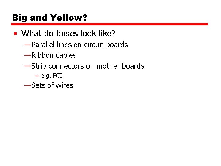 Big and Yellow? • What do buses look like? —Parallel lines on circuit boards